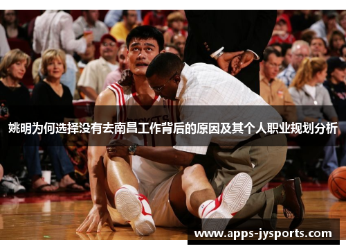 姚明为何选择没有去南昌工作背后的原因及其个人职业规划分析